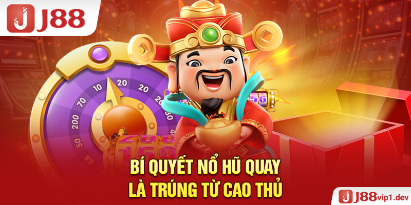 Bí Quyết Nổ Hũ Quay Là Trúng Từ Cao Thủ