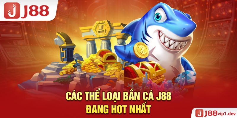 Các Thể Loại Bắn Cá J88 Đang Hot Nhất