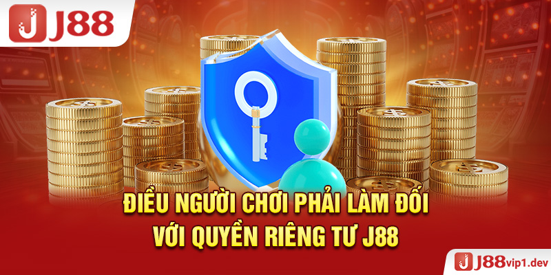 Điều Người Chơi Phải Làm Đối Với Quyền Riêng Tư J88