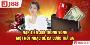 Nạp Tiền J88 Trong Vòng Một Nốt Nhạc Để Cá Cược Thả Ga