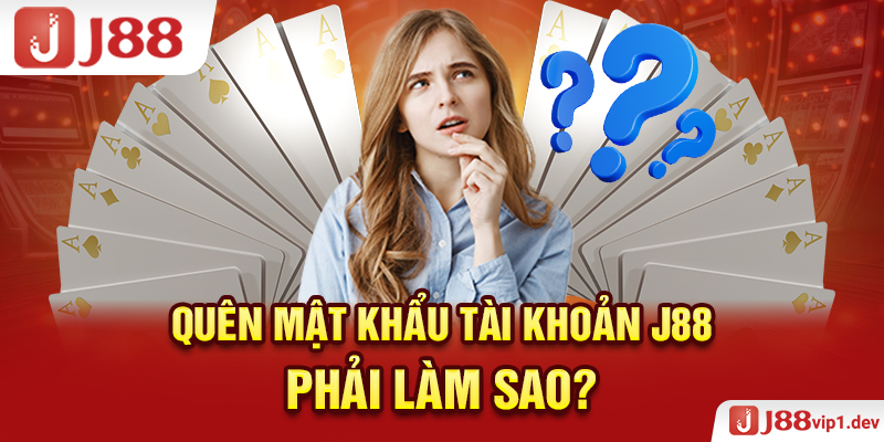 Quên Mật Khẩu Tài Khoản J88 Phải Làm Sao?