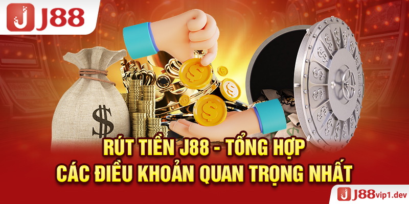 Rút Tiền J88 - Tổng Hợp Các Điều Khoản Quan Trọng Nhất