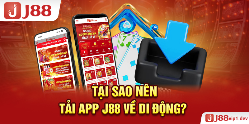 Tại Sao Nên Tải App J88 Về Di Động?