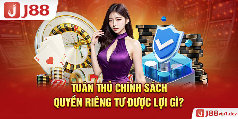 Tuân Thủ Chính Sách Quyền Riêng Tư Được Lợi Gì?